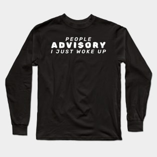 People Advisory I Just Woke Up Long Sleeve T-Shirt